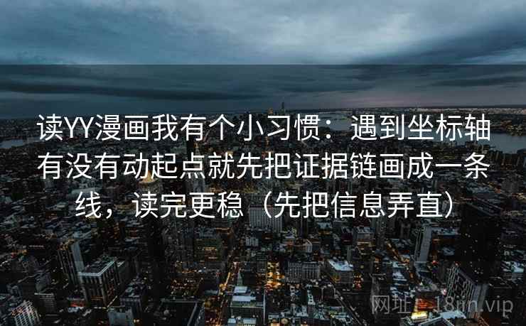 读YY漫画我有个小习惯：遇到坐标轴有没有动起点就先把证据链画成一条线，读完更稳（先把信息弄直）
